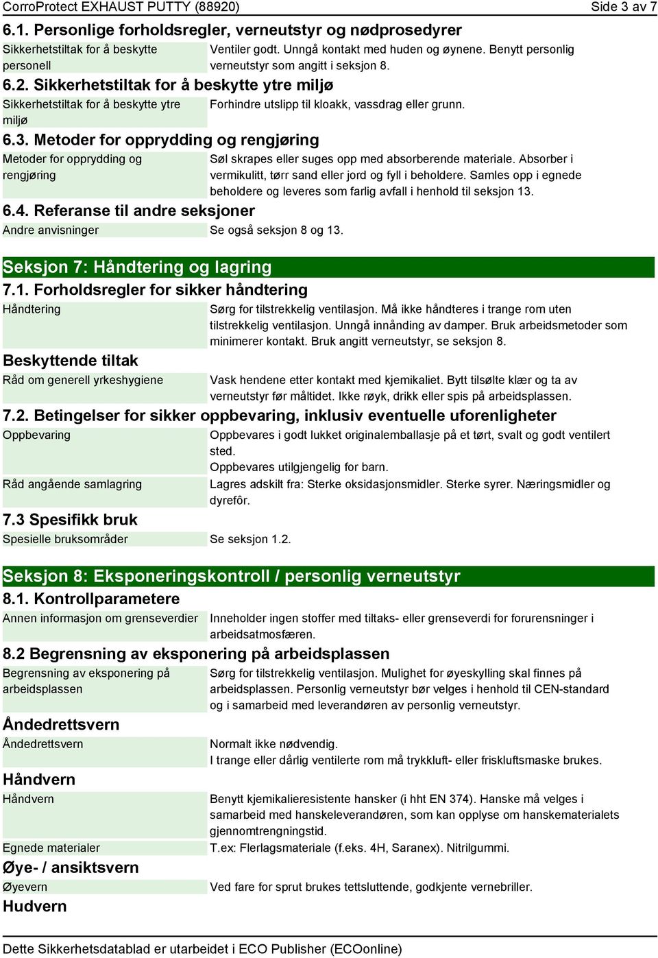 Forhindre utslipp til kloakk, vassdrag eller grunn. 6.4. Referanse til andre seksjoner Andre anvisninger Se også seksjon 8 og 13