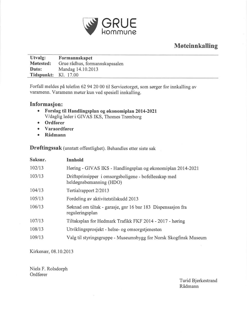 Informasjon: o Forslag til Handlingsplan og økonomiplan 2014-2021 V/daglig leder i GIVAS IKS, Thomes Trømborg o Ordfører o Varaordfører. Rådmann Drøftingssak (unntatt offentlighet).