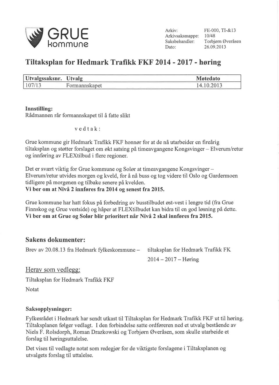 2013 Innstilling: Rådmannen rår formannskapet til å fatte slikt vedtak Grue kommune gir Hedmark Trafikk FKF honnør for at de nå utarbeider en fireårig tiltaksplan og støtter forslaget om økt satsing