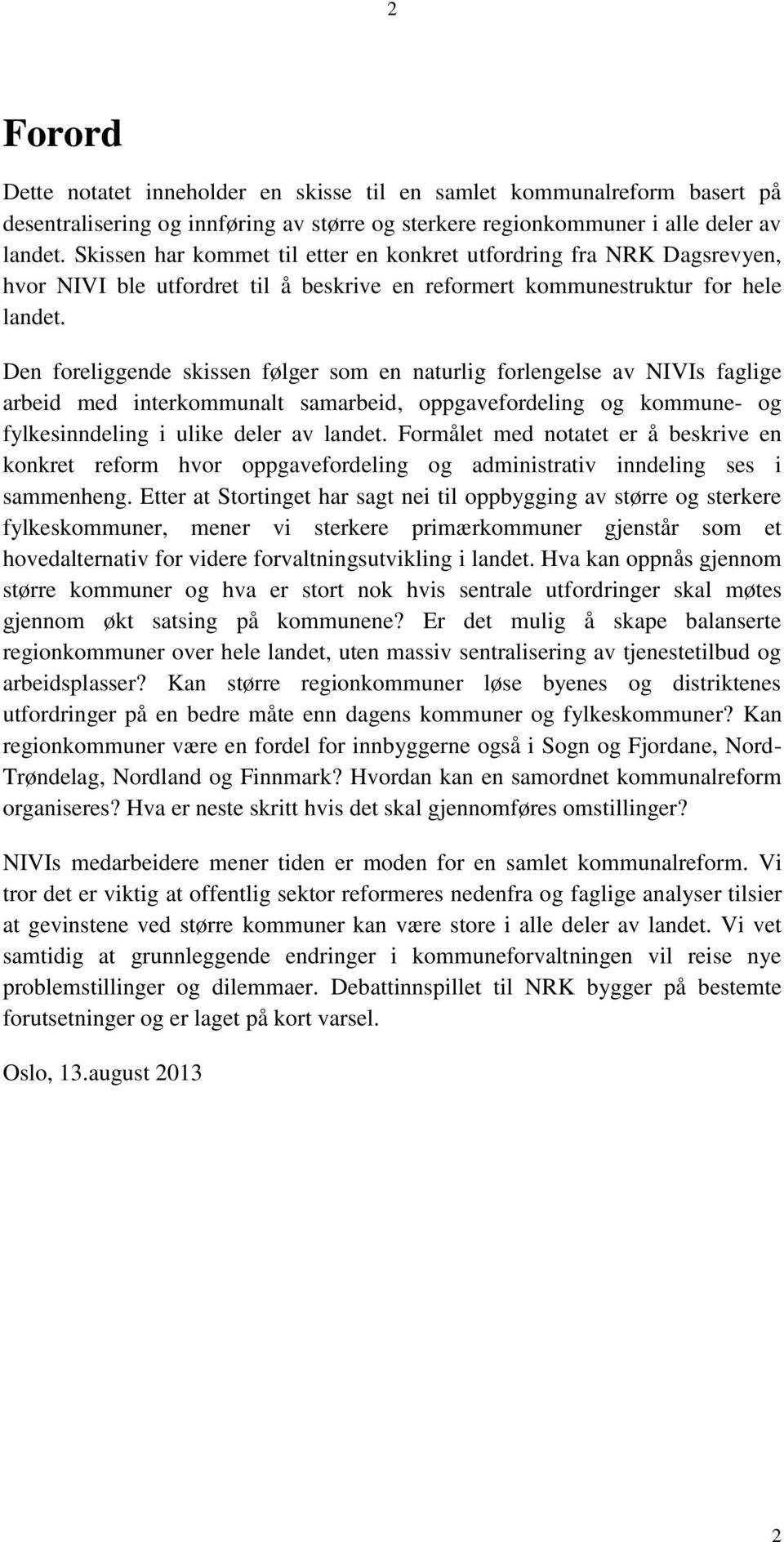 Den foreliggende skissen følger som en naturlig forlengelse av NIVIs faglige arbeid med interkommunalt samarbeid, oppgavefordeling og kommune- og fylkesinndeling i ulike deler av landet.