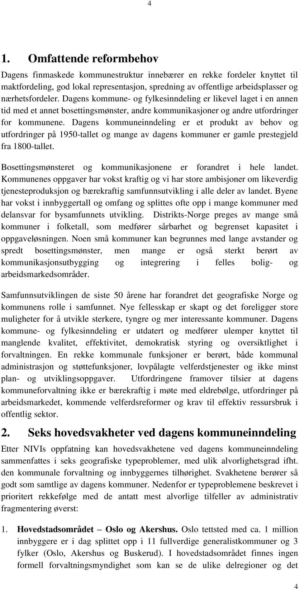 Dagens kommuneinndeling er et produkt av behov og utfordringer på 1950-tallet og mange av dagens kommuner er gamle prestegjeld fra 1800-tallet.