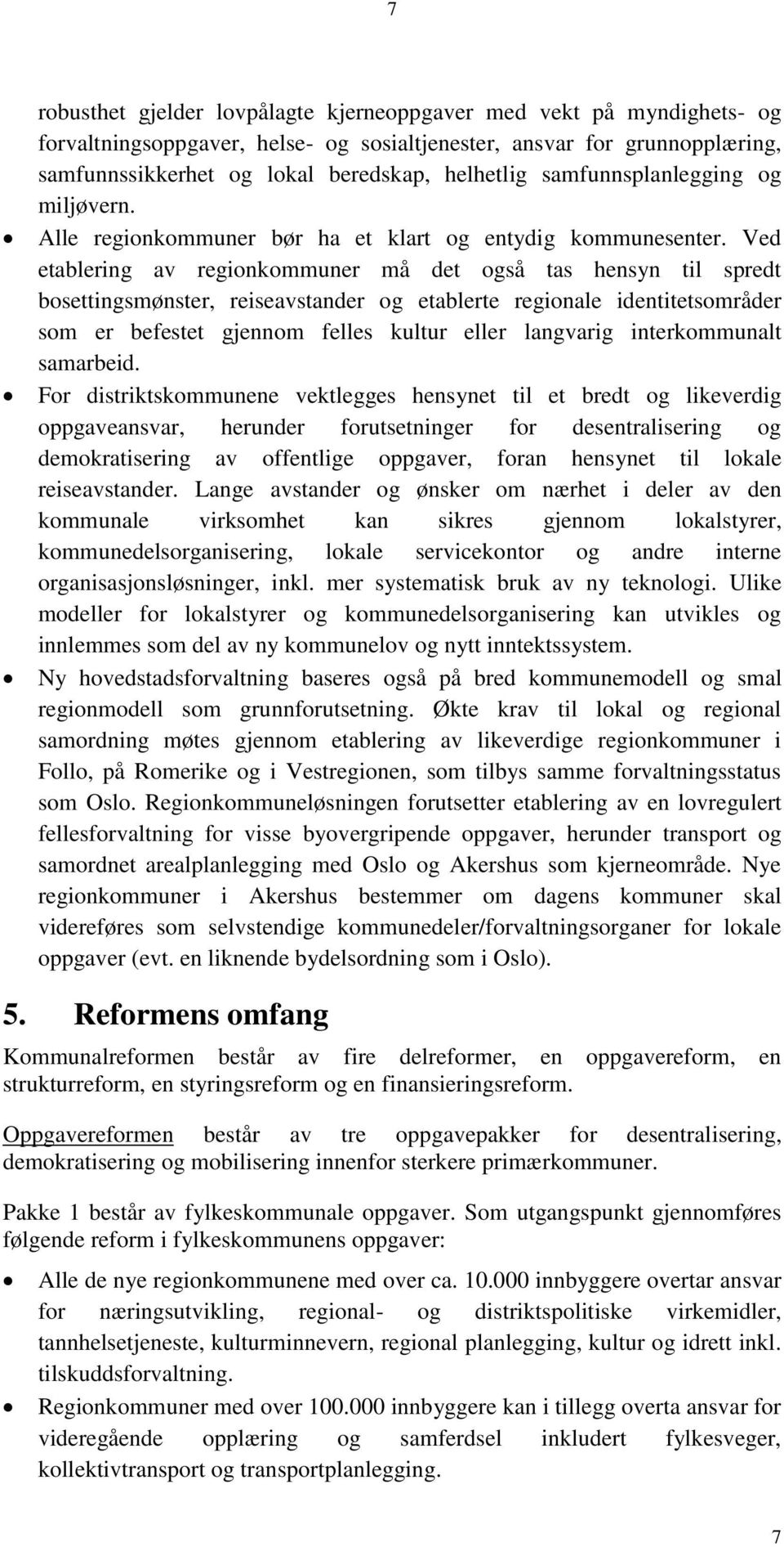 Ved etablering av regionkommuner må det også tas hensyn til spredt bosettingsmønster, reiseavstander og etablerte regionale identitetsområder som er befestet gjennom felles kultur eller langvarig