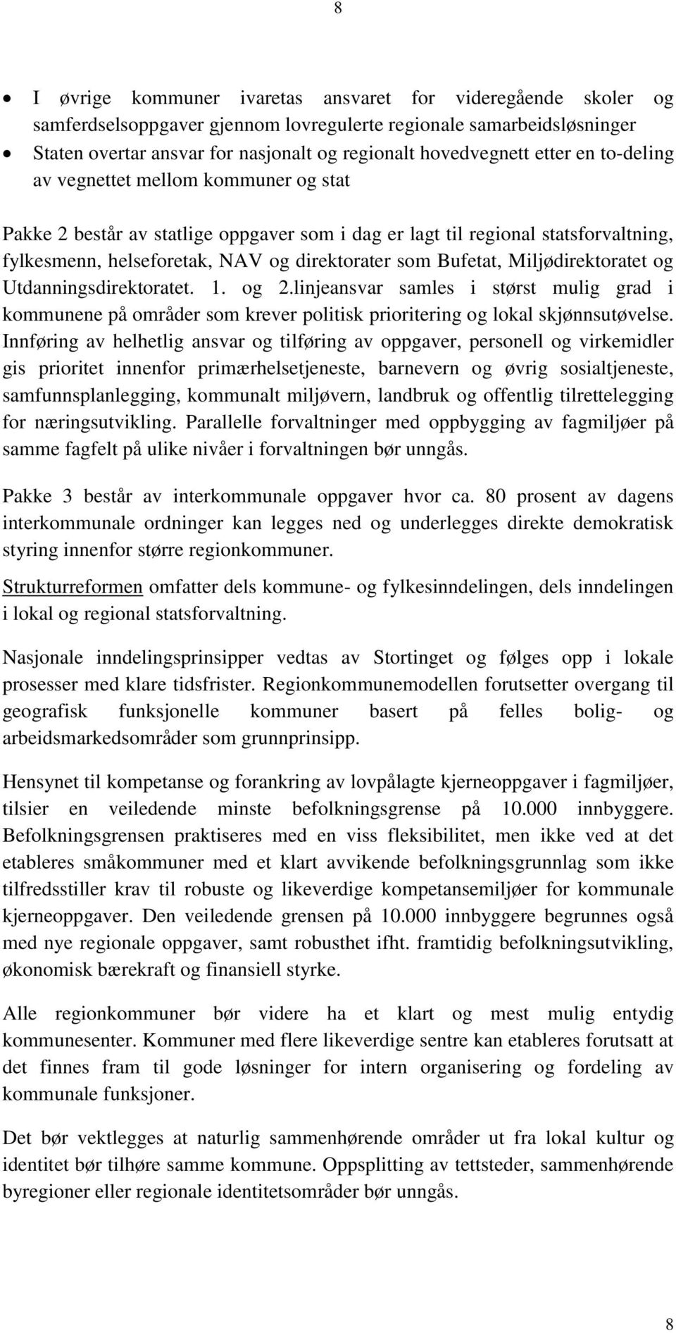 Miljødirektoratet og Utdanningsdirektoratet. 1. og 2.linjeansvar samles i størst mulig grad i kommunene på områder som krever politisk prioritering og lokal skjønnsutøvelse.