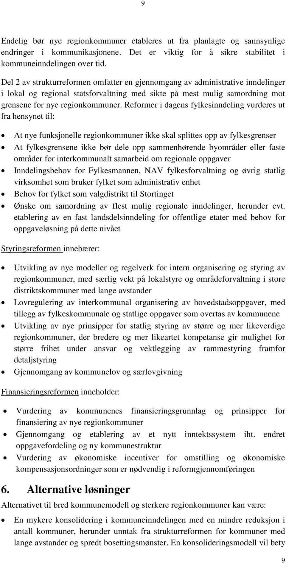 Reformer i dagens fylkesinndeling vurderes ut fra hensynet til: At nye funksjonelle regionkommuner ikke skal splittes opp av fylkesgrenser At fylkesgrensene ikke bør dele opp sammenhørende byområder