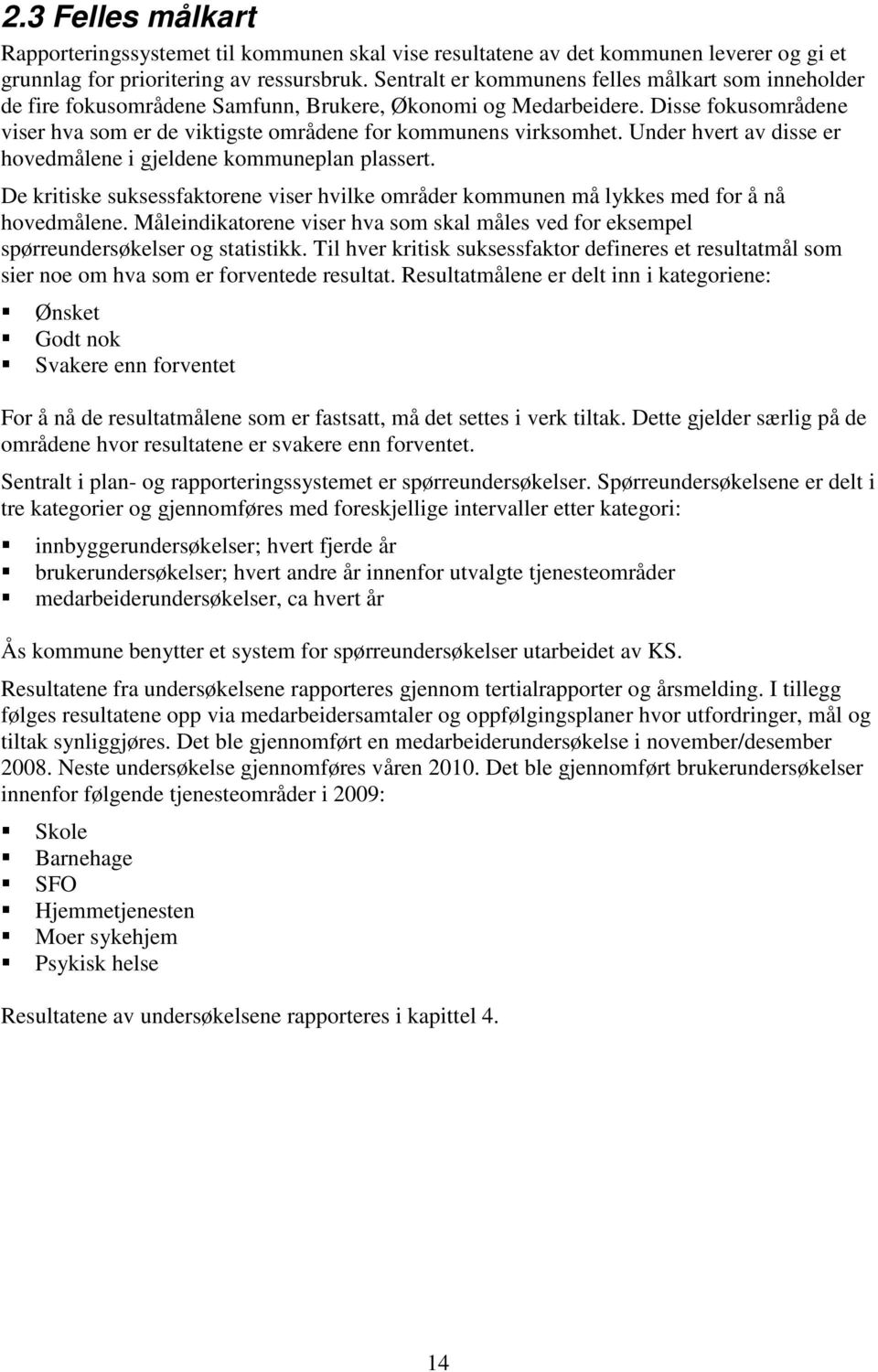 Disse fokusområdene viser hva som er de viktigste områdene for kommunens virksomhet. Under hvert av disse er hovedmålene i gjeldene kommuneplan plassert.