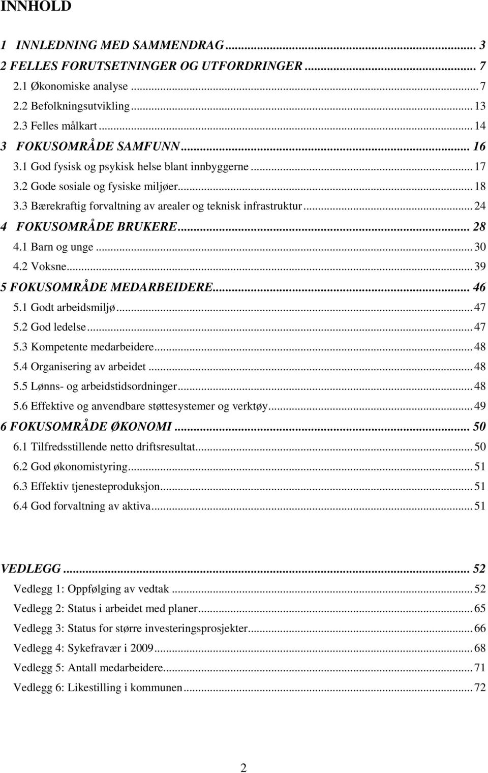 1 Barn og unge...30 4.2 Voksne...39 5 FOKUSOMRÅDE MEDARBEIDERE... 46 5.1 Godt arbeidsmiljø...47 5.2 God ledelse...47 5.3 Kompetente medarbeidere...48 5.4 Organisering av arbeidet...48 5.5 Lønns- og arbeidstidsordninger.