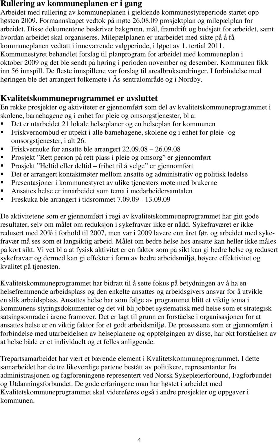 Milepælplanen er utarbeidet med sikte på å få kommuneplanen vedtatt i inneværende valgperiode, i løpet av 1. tertial 2011.