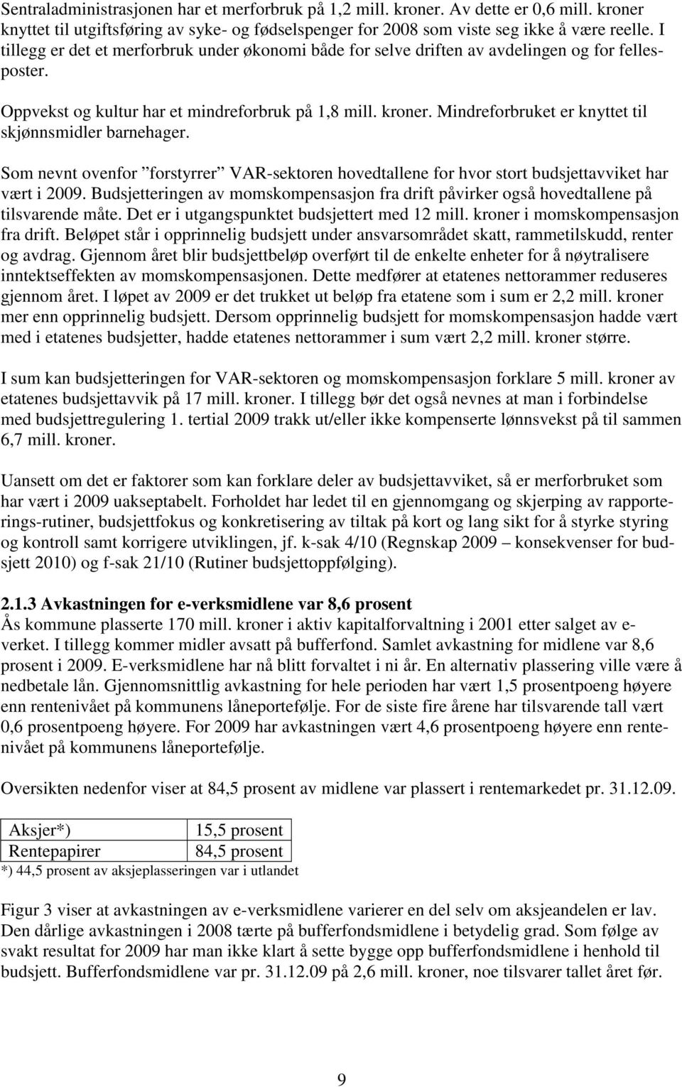 Mindreforbruket er knyttet til skjønnsmidler barnehager. Som nevnt ovenfor forstyrrer VAR-sektoren hovedtallene for hvor stort budsjettavviket har vært i 2009.