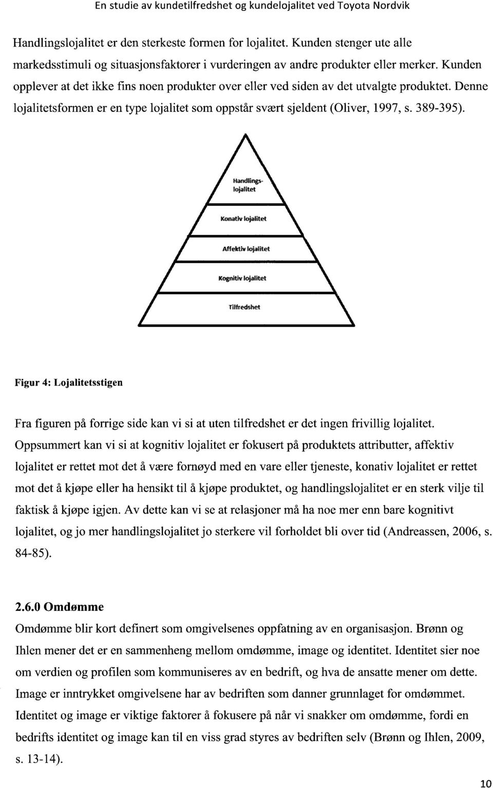 Figur 4: Lojalitetsstigen Fra figuren på forrige side kan vi si at uten tilfredshet er det ingen frivillig lojalitet.