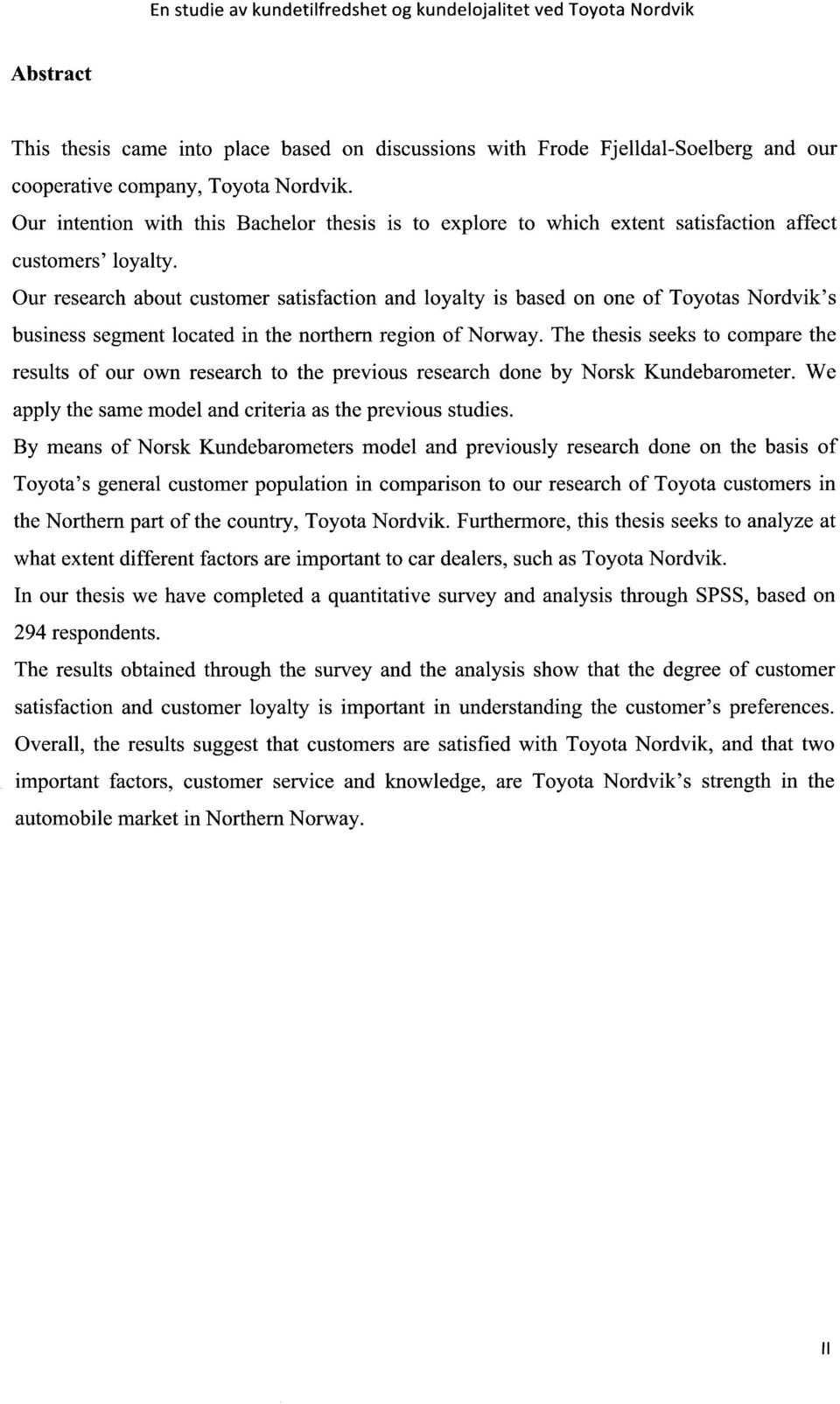 Our research about customer satisfaction and loyalty is based on one of Toyotas Nordvik's business segment located in the northem region of Norway.