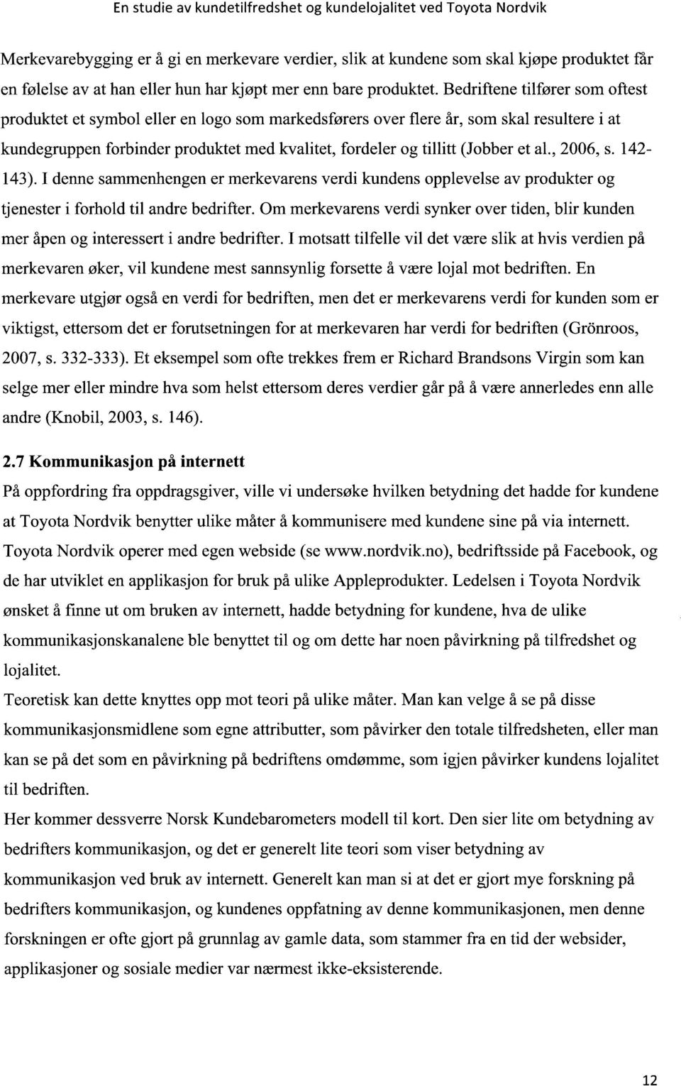 al., 2006, s. 142-143). I denne sammenhengen er merkevarens verdi kundens opplevelse av produkter og tjenester i forhold til andre bedrifter.