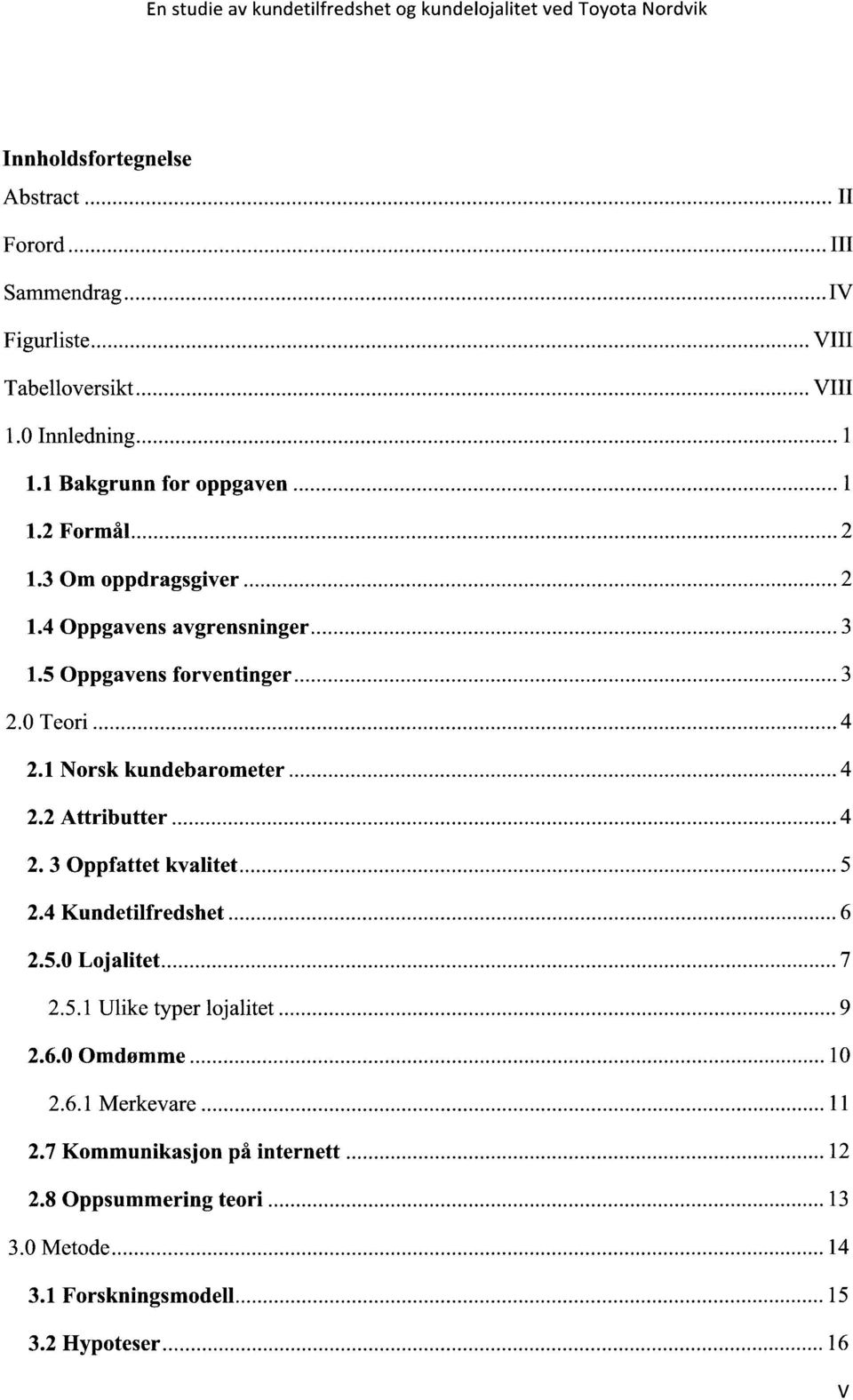 .. 4 2.2 Attributter... 4 2.3 Oppfattet kvalitet... 5 2.4 Kundetilfredshet... 6 2.5.0 Lojalitet... 7 2.5.1 Ulike typer lojalitet... 9 2.6.0 Omdømme... 10 2.