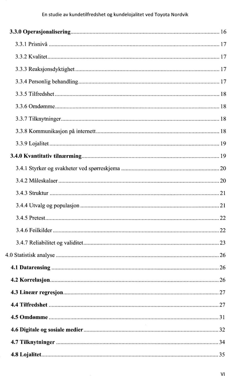 .. 21 3.4.4 Utvalg og populasjon... 21 3.4.5 Pretest... 22 3.4.6 Feilkilder... 22 3.4.7 Reliabilitet og validitet... 23 4.0 Statistisk analyse... 26 4.1 Datarensing... 26 4.2 Korrelasjon.