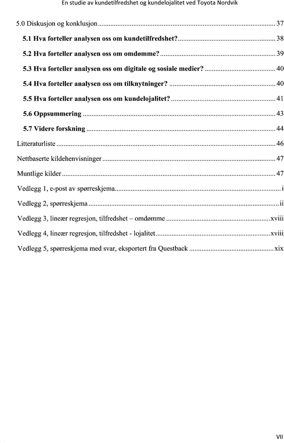 6 Oppsummering... 43 5.7 Videre forskning... 44 Litteraturliste... 46 Nettbaserte kildehenvisninger... 47 Muntlige kilder... 47 Vedlegg 1, e-post av spørreskjema.