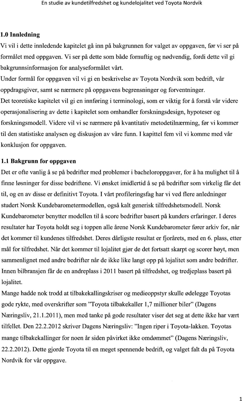 Under formål for oppgaven vil vi gi en beskrivelse av Toyota Nordvik som bedrift, vår oppdragsgiver, samt se nærmere på oppgavens begrensninger og forventninger.