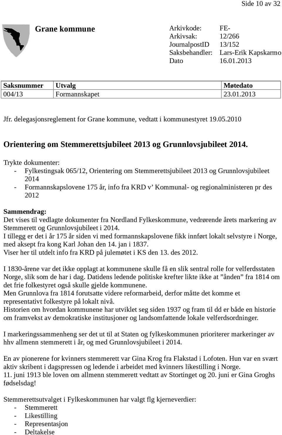 Trykte dokumenter: - Fylkestingsak 065/12, Orientering om Stemmerettsjubileet 2013 og Grunnlovsjubileet 2014 - Formannskapslovene 175 år, info fra KRD v Kommunal- og regionalministeren pr des 2012