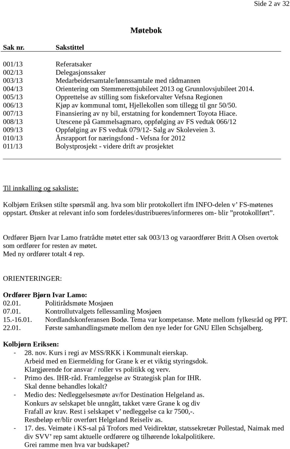 005/13 Opprettelse av stilling som fiskeforvalter Vefsna Regionen 006/13 Kjøp av kommunal tomt, Hjellekollen som tillegg til gnr 50/50.