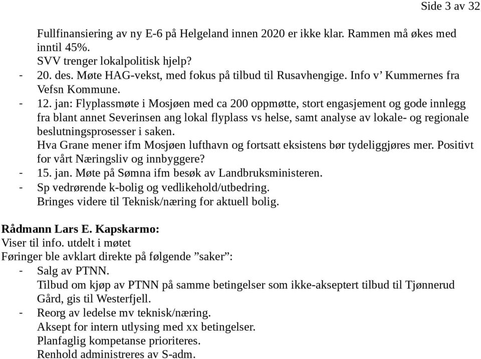 jan: Flyplassmøte i Mosjøen med ca 200 oppmøtte, stort engasjement og gode innlegg fra blant annet Severinsen ang lokal flyplass vs helse, samt analyse av lokale- og regionale beslutningsprosesser i