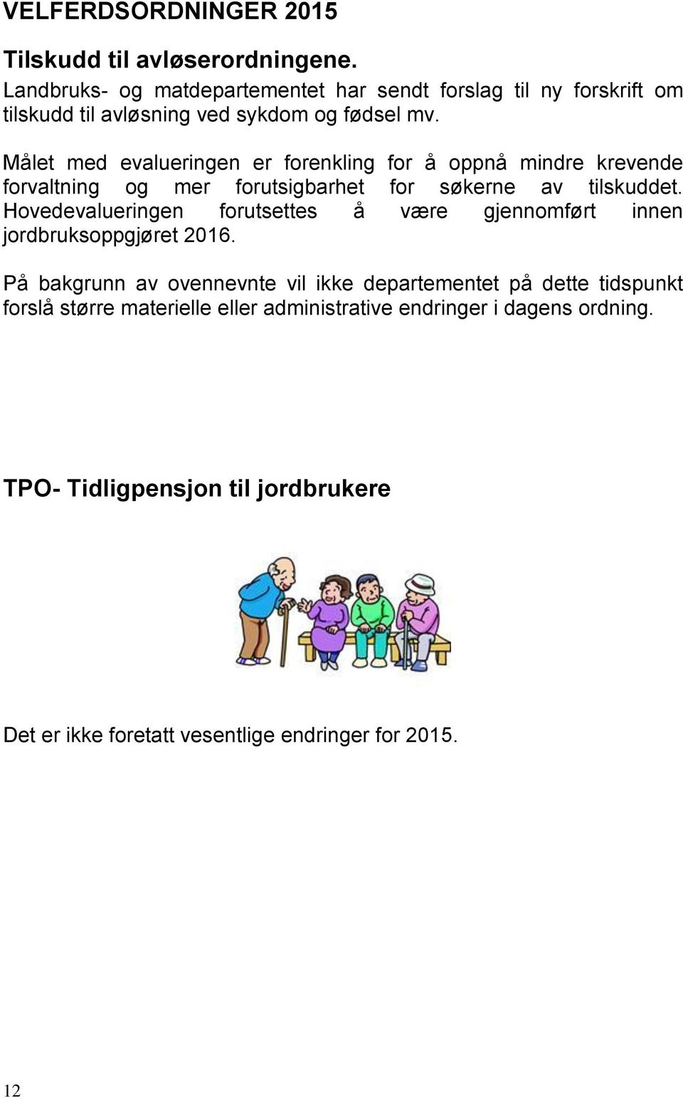 Målet med evalueringen er forenkling for å oppnå mindre krevende forvaltning og mer forutsigbarhet for søkerne av tilskuddet.