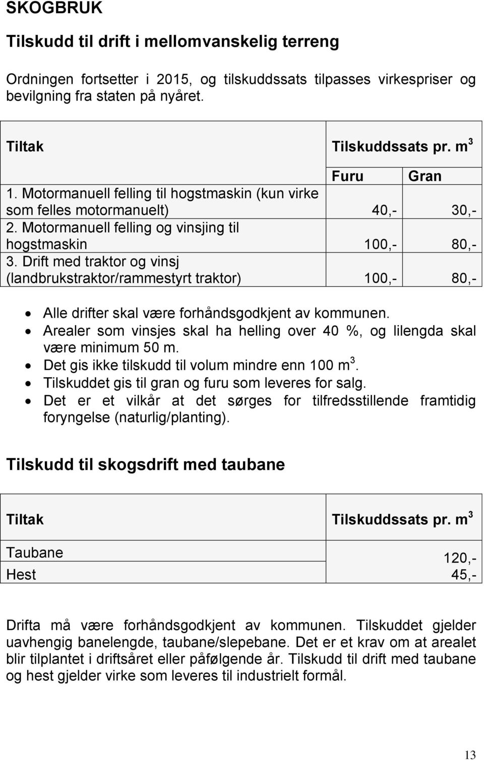 Drift med traktor og vinsj (landbrukstraktor/rammestyrt traktor) 100,- 80,- Alle drifter skal være forhåndsgodkjent av kommunen.