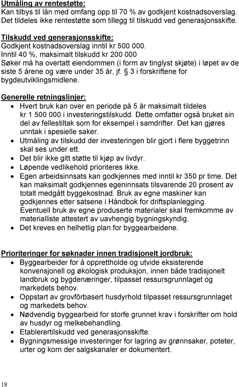 Inntil 40 %, maksimalt tilskudd kr 200 000 Søker må ha overtatt eiendommen (i form av tinglyst skjøte) i løpet av de siste 5 årene og være under 35 år, jf. 3 i forskriftene for bygdeutviklingsmidlene.