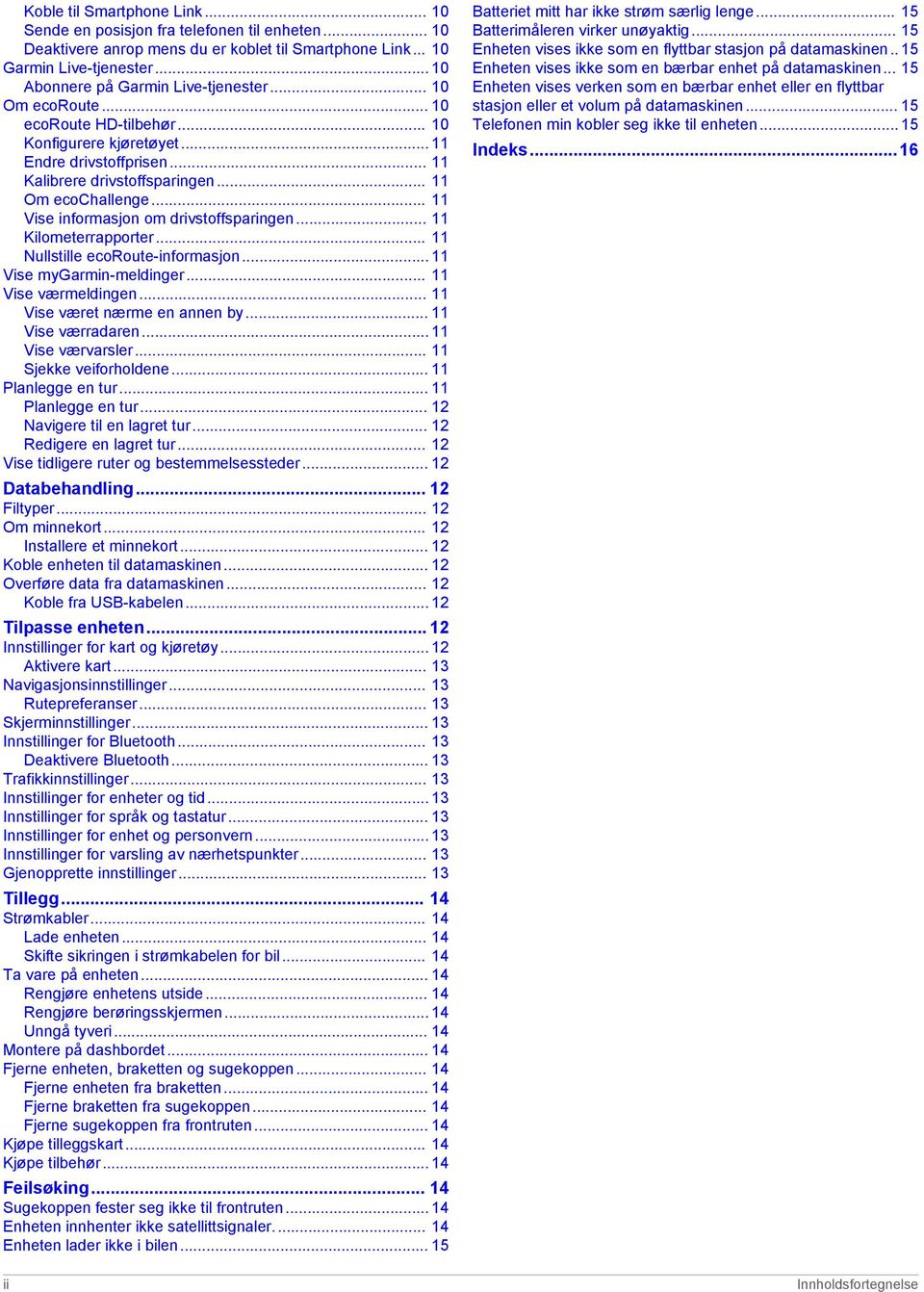 .. 11 Vise informasjon om drivstoffsparingen... 11 Kilometerrapporter... 11 Nullstille ecoroute-informasjon... 11 Vise mygarmin-meldinger... 11 Vise værmeldingen... 11 Vise været nærme en annen by.