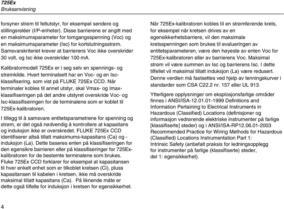 Samsvarskriteriet krever at barrierens Voc ikke overskrider 30 volt, og Isc ikke overskrider 100 ma. Kalibratormodell 725Ex er i seg selv en spennings- og strømkilde.