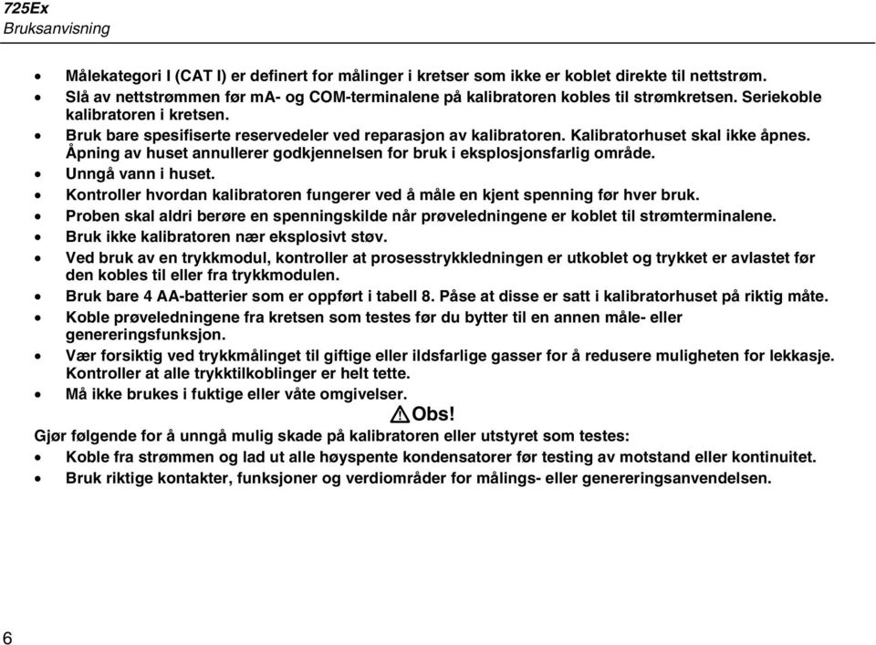 Kalibratorhuset skal ikke åpnes. Åpning av huset annullerer godkjennelsen for bruk i eksplosjonsfarlig område. Unngå vann i huset.