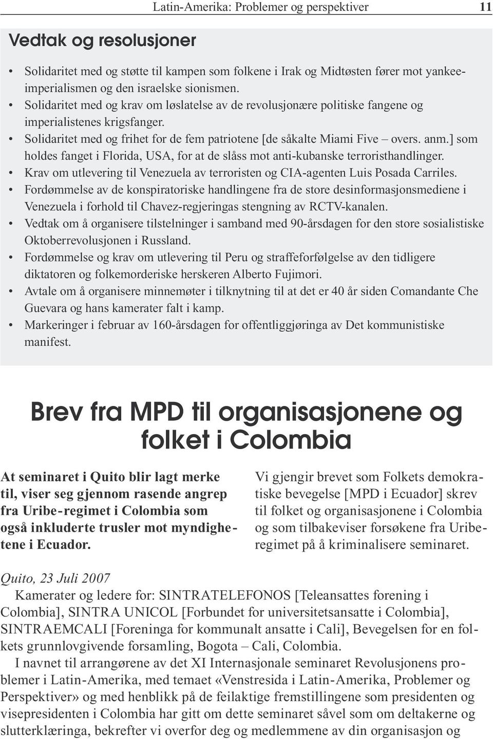 ] som holdes fanget i Florida, USA, for at de slåss mot anti-kubanske terroristhandlinger. Krav om utlevering til Venezuela av terroristen og CIA-agenten Luis Posada Carriles.