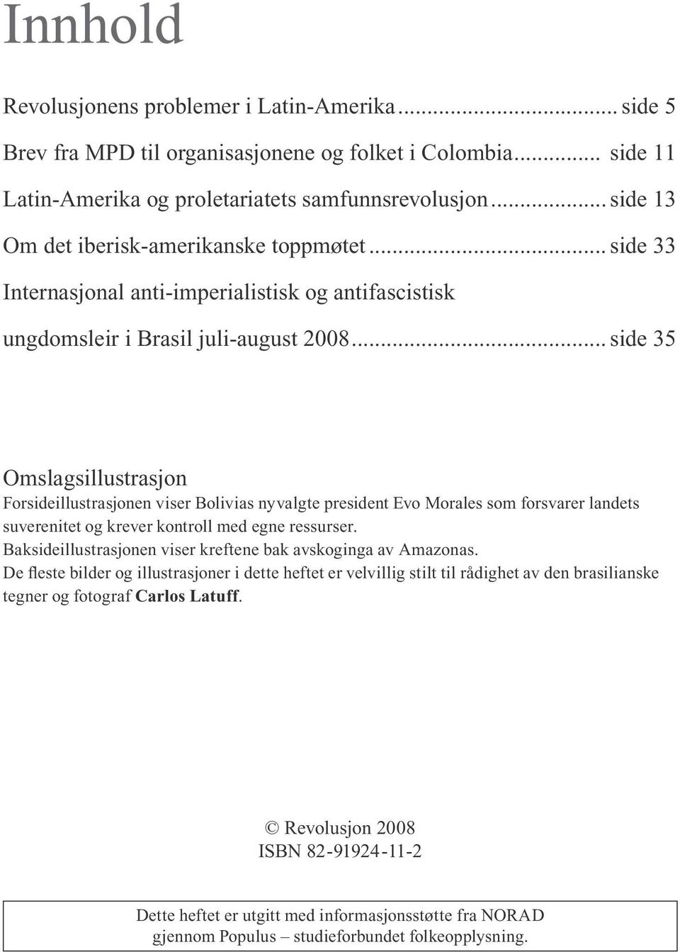 .. side 35 Omslagsillustrasjon Forsideillustrasjonen viser Bolivias nyvalgte president Evo Morales som forsvarer landets suverenitet og krever kontroll med egne ressurser.