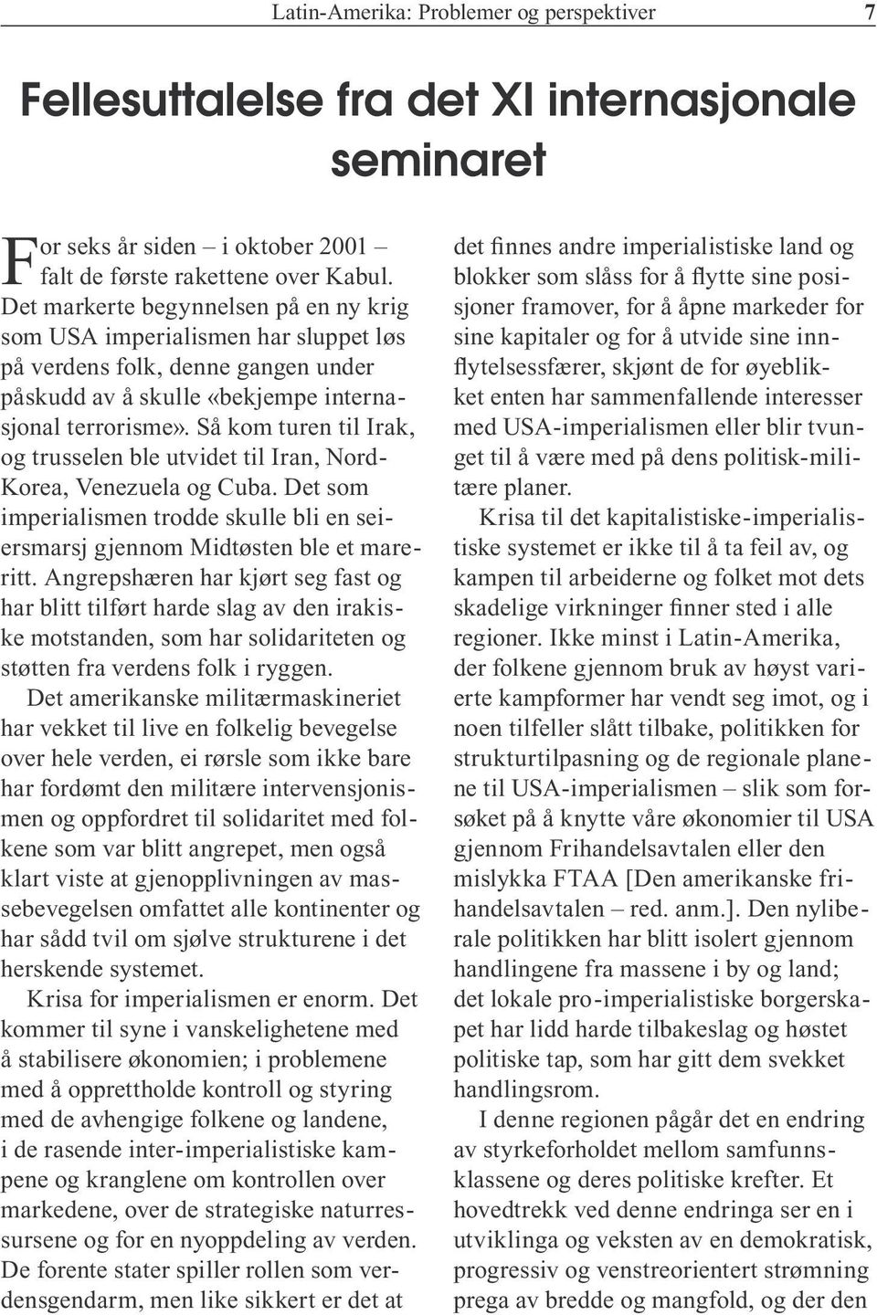 Så kom turen til Irak, og trusselen ble utvidet til Iran, Nord- Korea, Venezuela og Cuba. Det som imperialismen trodde skulle bli en seiersmarsj gjennom Midtøsten ble et mareritt.