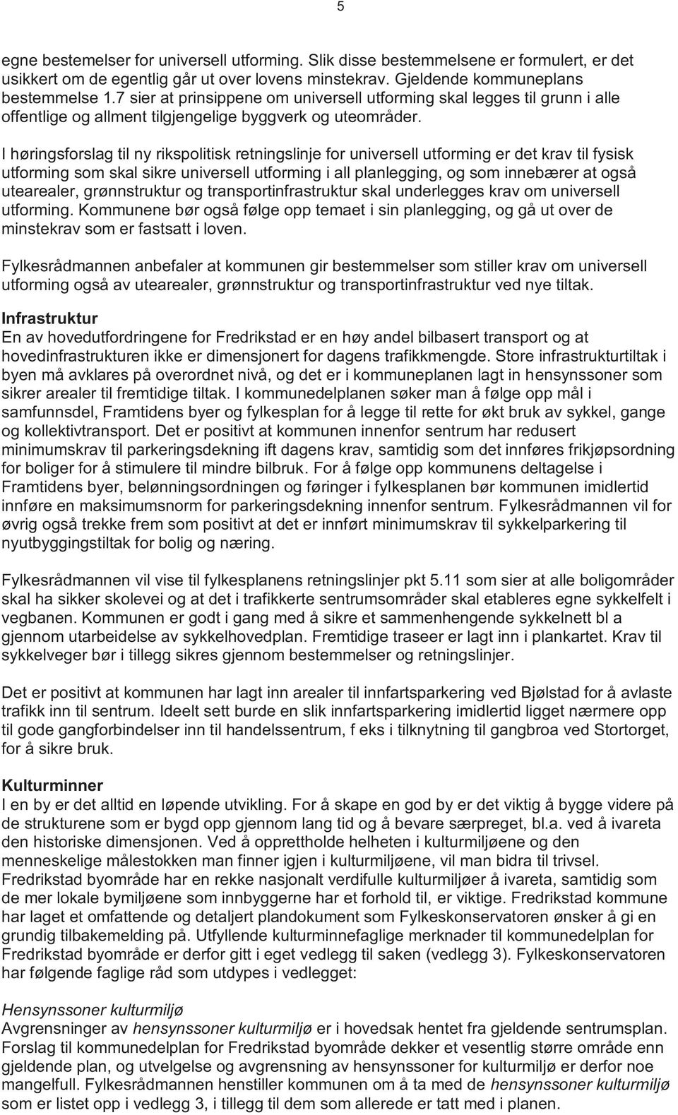 I høringsforslag til ny rikspolitisk retningslinje for universell utforming er det krav til fysisk utforming som skal sikre universell utforming i all planlegging, og som innebærer at også