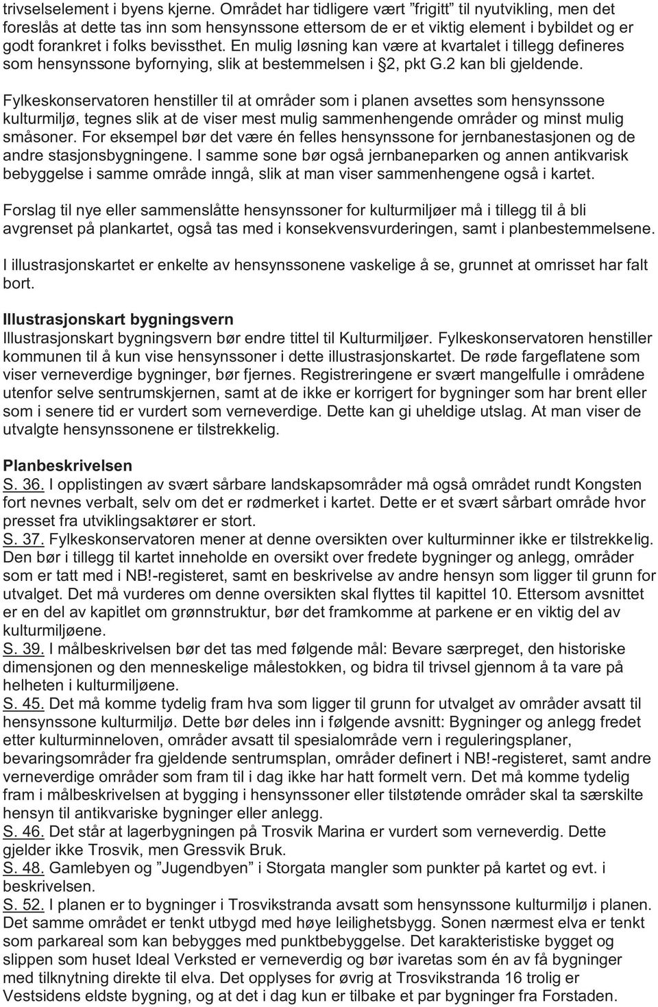 En mulig løsning kan være at kvartalet i tillegg defineres som hensynssone byfornying, slik at bestemmelsen i 2, pkt G.2 kan bli gjeldende.