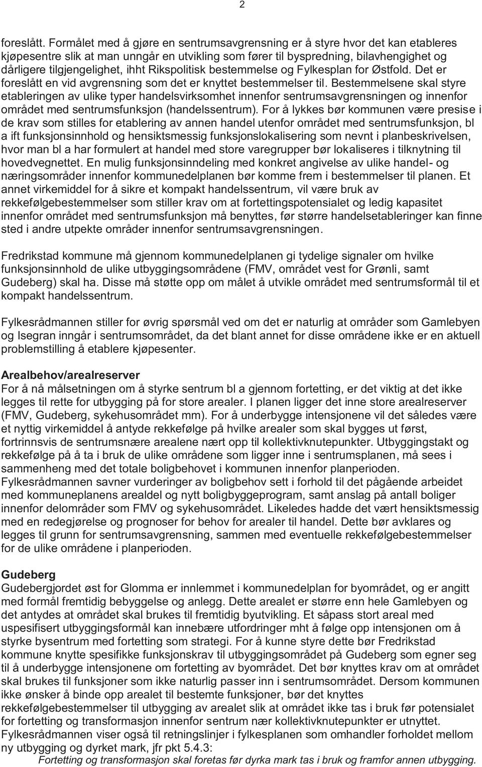 Rikspolitisk bestemmelse og Fylkesplan for Østfold. Det er foreslått en vid avgrensning som det er knyttet bestemmelser til.