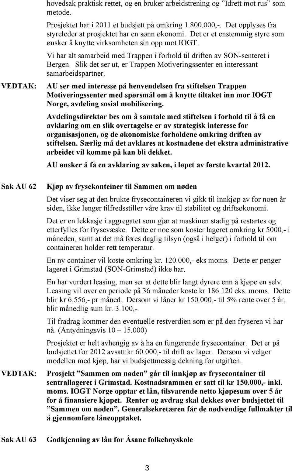 Vi har alt samarbeid med Trappen i forhold til driften av SON-senteret i Bergen. Slik det ser ut, er Trappen Motiveringssenter en interessant samarbeidspartner.