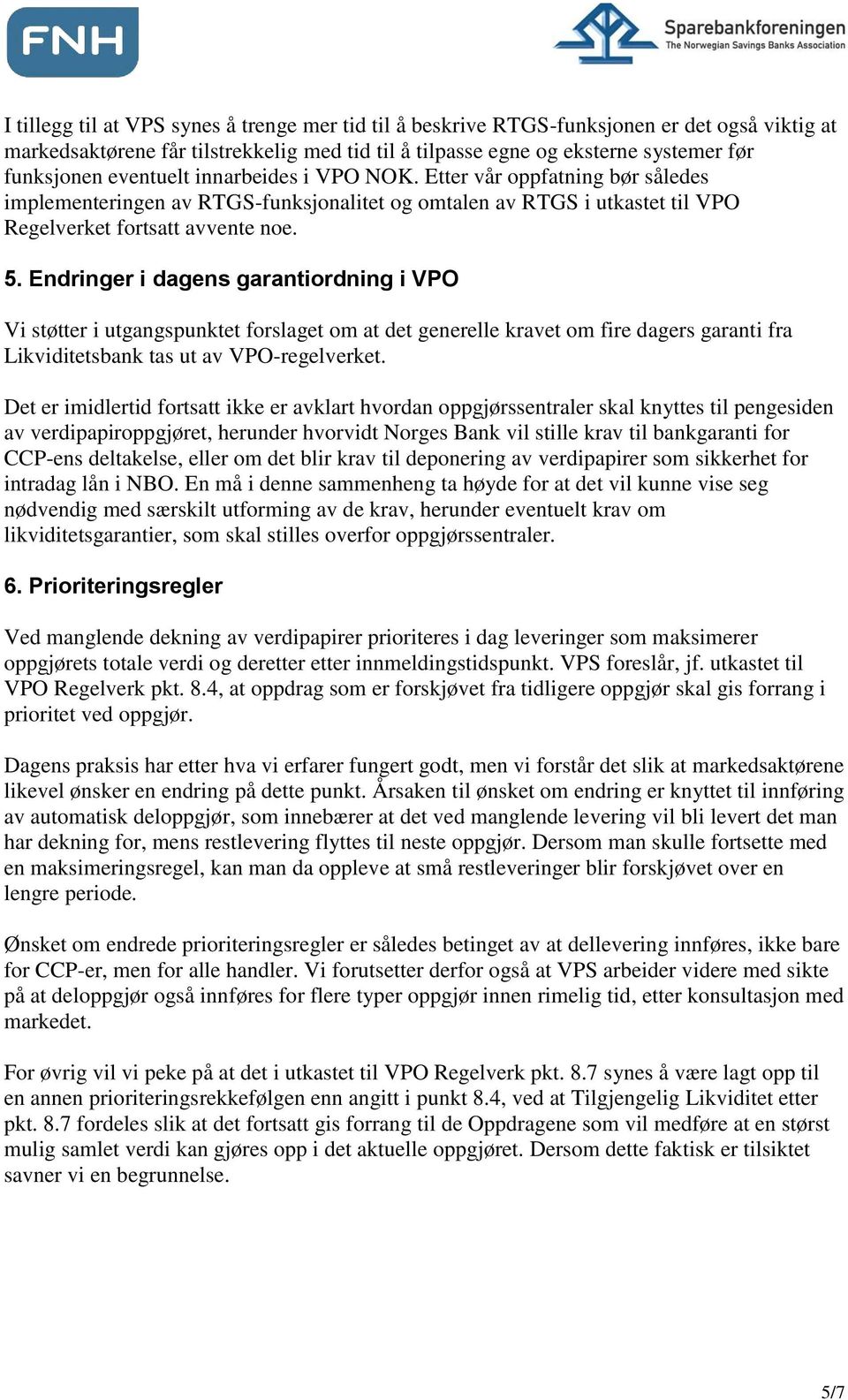 Endringer i dagens garantiordning i VPO Vi støtter i utgangspunktet forslaget om at det generelle kravet om fire dagers garanti fra Likviditetsbank tas ut av VPO-regelverket.