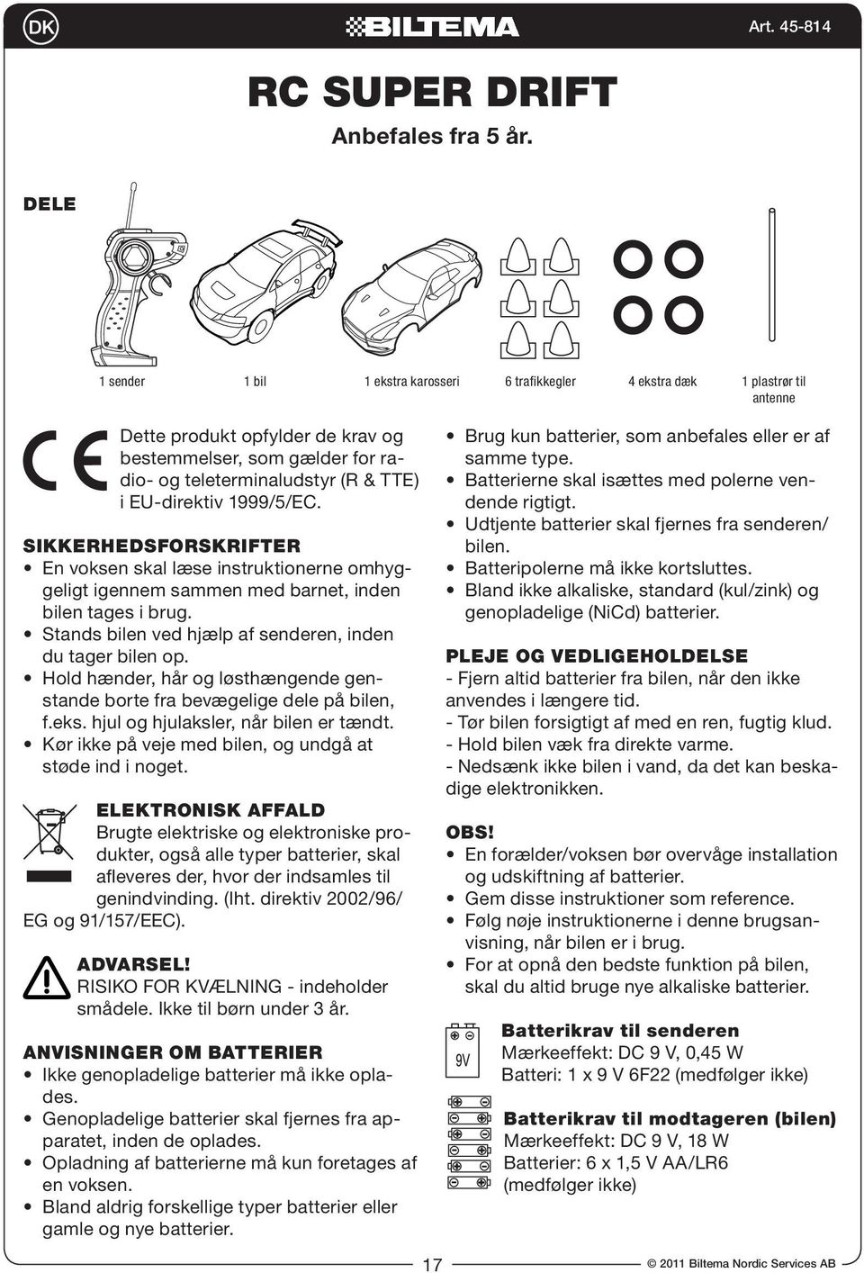 EU-direktiv 1999/5/EC. Sikkerhedsforskrifter En voksen skal læse instruktionerne omhyggeligt igennem sammen med barnet, inden bilen tages i brug.