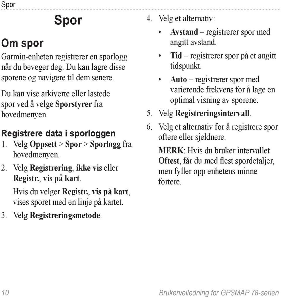 Hvis du velger Registr., vis på kart, vises sporet med en linje på kartet. 3. Velg Registreringsmetode. 4. Velg et alternativ: Avstand registrerer spor med angitt avstand.