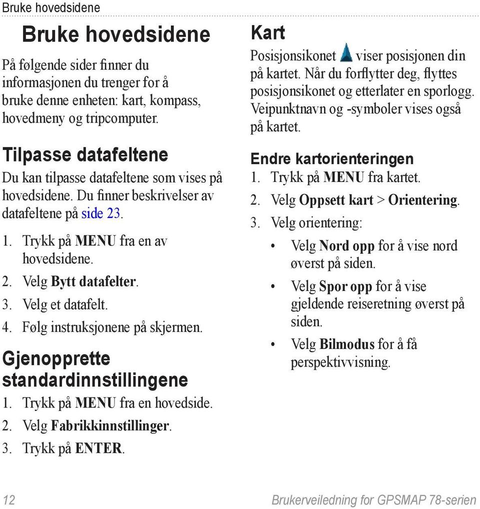 Velg et datafelt. 4. Følg instruksjonene på skjermen. Gjenopprette standardinnstillingene 1. Trykk på menu fra en hovedside. 2. Velg Fabrikkinnstillinger. 3. Trykk på enter.