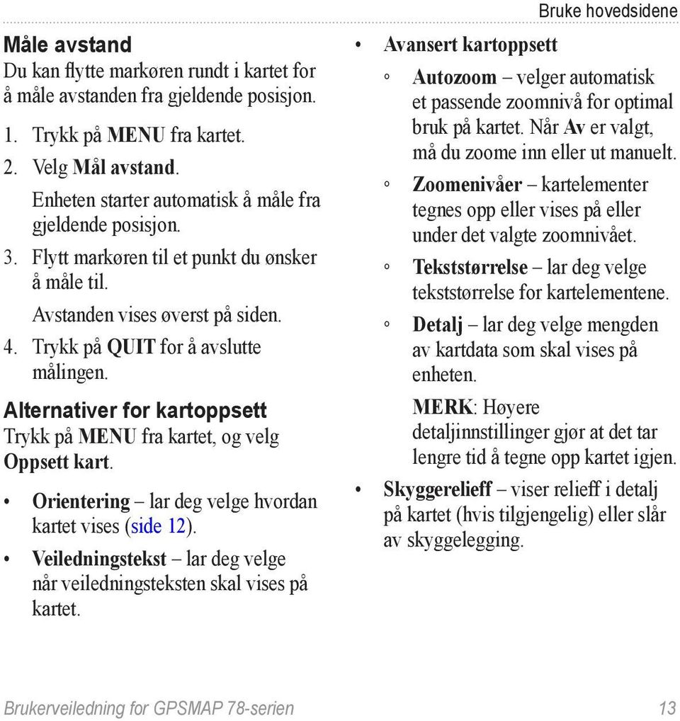 Alternativer for kartoppsett Trykk på menu fra kartet, og velg Oppsett kart. Orientering lar deg velge hvordan kartet vises (side 12).