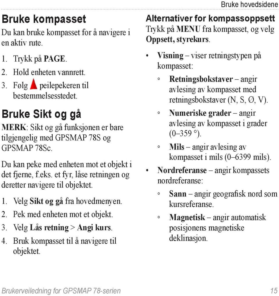 et fyr, låse retningen og deretter navigere til objektet. 1. Velg Sikt og gå fra 2. Pek med enheten mot et objekt. 3. Velg Lås retning > Angi kurs. 4. Bruk kompasset til å navigere til objektet.