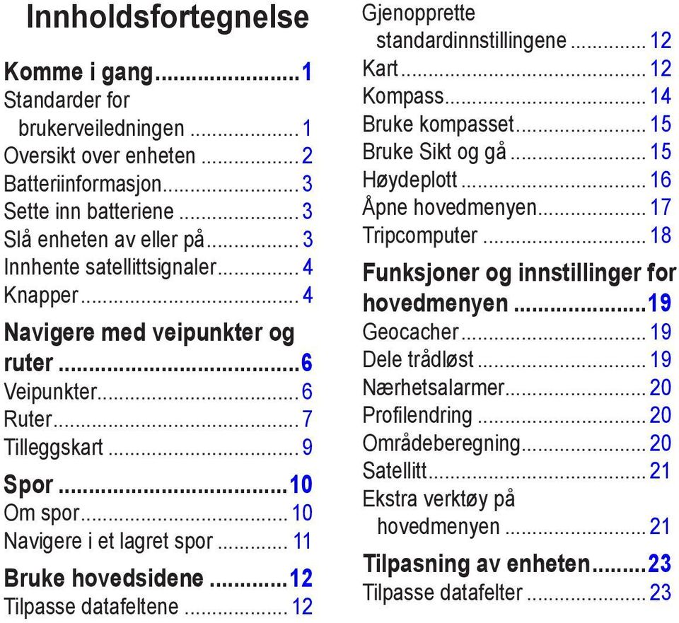 .. 11 Bruke hovedsidene...12 Tilpasse datafeltene... 12 Gjenopprette standardinnstillingene... 12 Kart... 12 Kompass... 14 Bruke kompasset... 15 Bruke Sikt og gå... 15 Høydeplott... 16 Åpne.