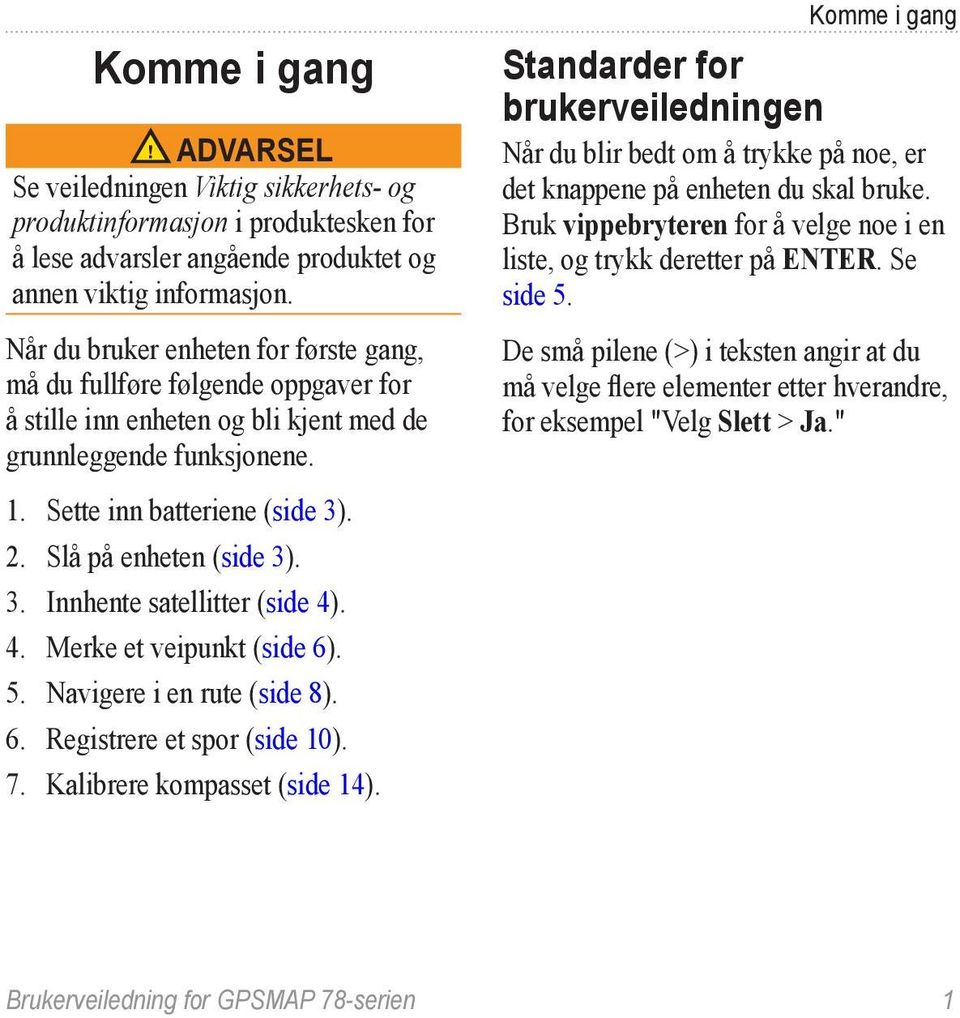 Slå på enheten (side 3). 3. Innhente satellitter (side 4). 4. Merke et veipunkt (side 6). 5. Navigere i en rute (side 8). 6. Registrere et spor (side 10). 7. Kalibrere kompasset (side 14).