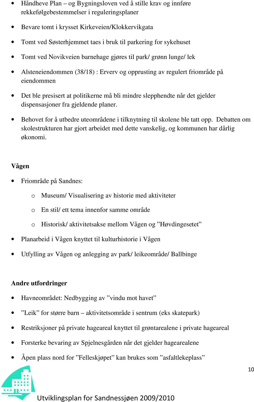 bli mindre slepphendte når det gjelder dispensasjoner fra gjeldende planer. Behovet for å utbedre uteområdene i tilknytning til skolene ble tatt opp.