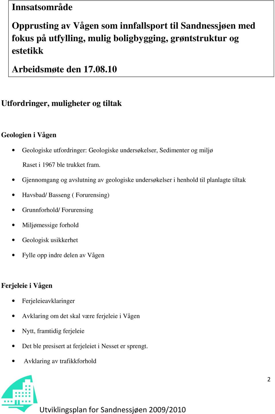 Gjennomgang og avslutning av geologiske undersøkelser i henhold til planlagte tiltak Havsbad/ Basseng ( Forurensing) Grunnforhold/ Forurensing Miljømessige forhold Geologisk