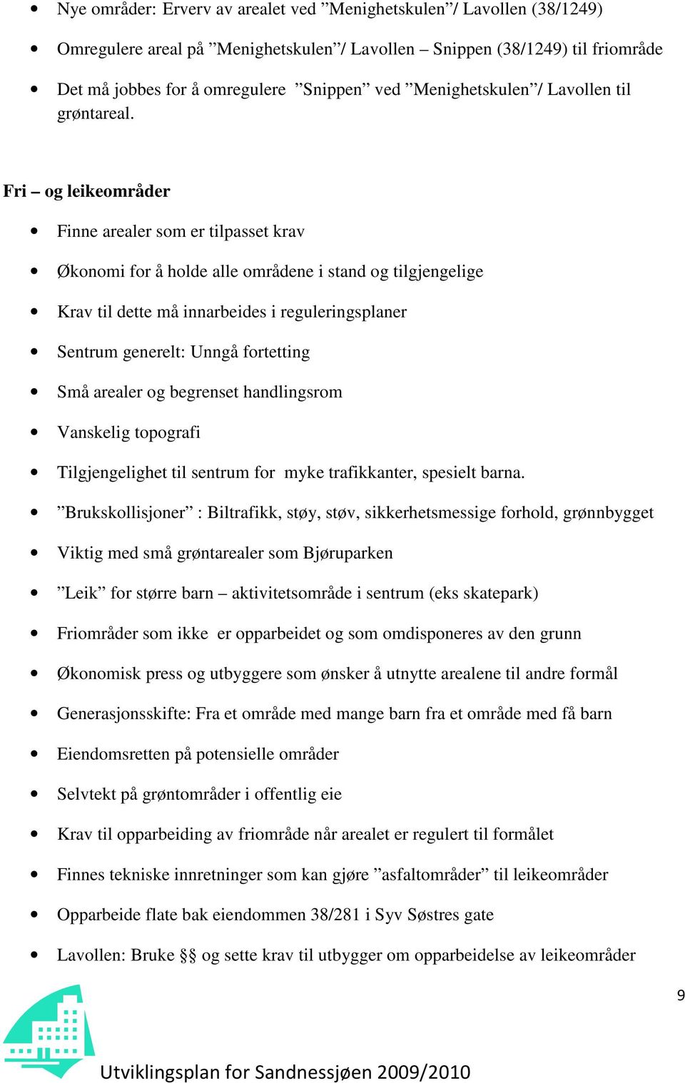 Fri og leikeområder Finne arealer som er tilpasset krav Økonomi for å holde alle områdene i stand og tilgjengelige Krav til dette må innarbeides i reguleringsplaner Sentrum generelt: Unngå fortetting