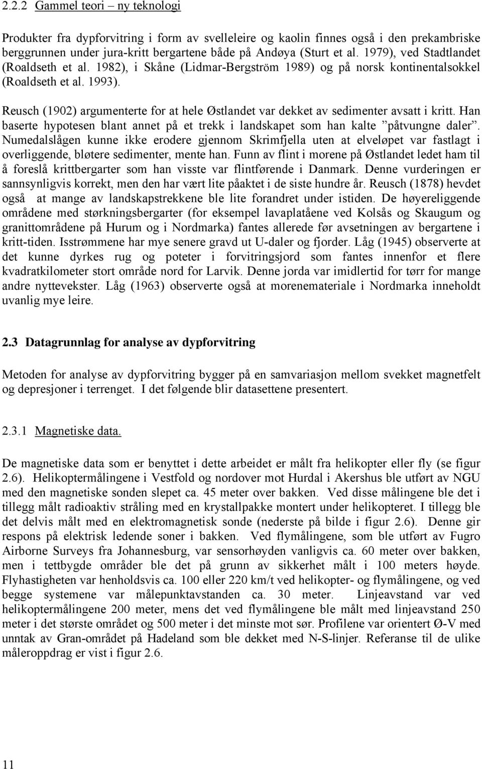 Reusch (1902) argumenterte for at hele Østlandet var dekket av sedimenter avsatt i kritt. Han baserte hypotesen blant annet på et trekk i landskapet som han kalte påtvungne daler.