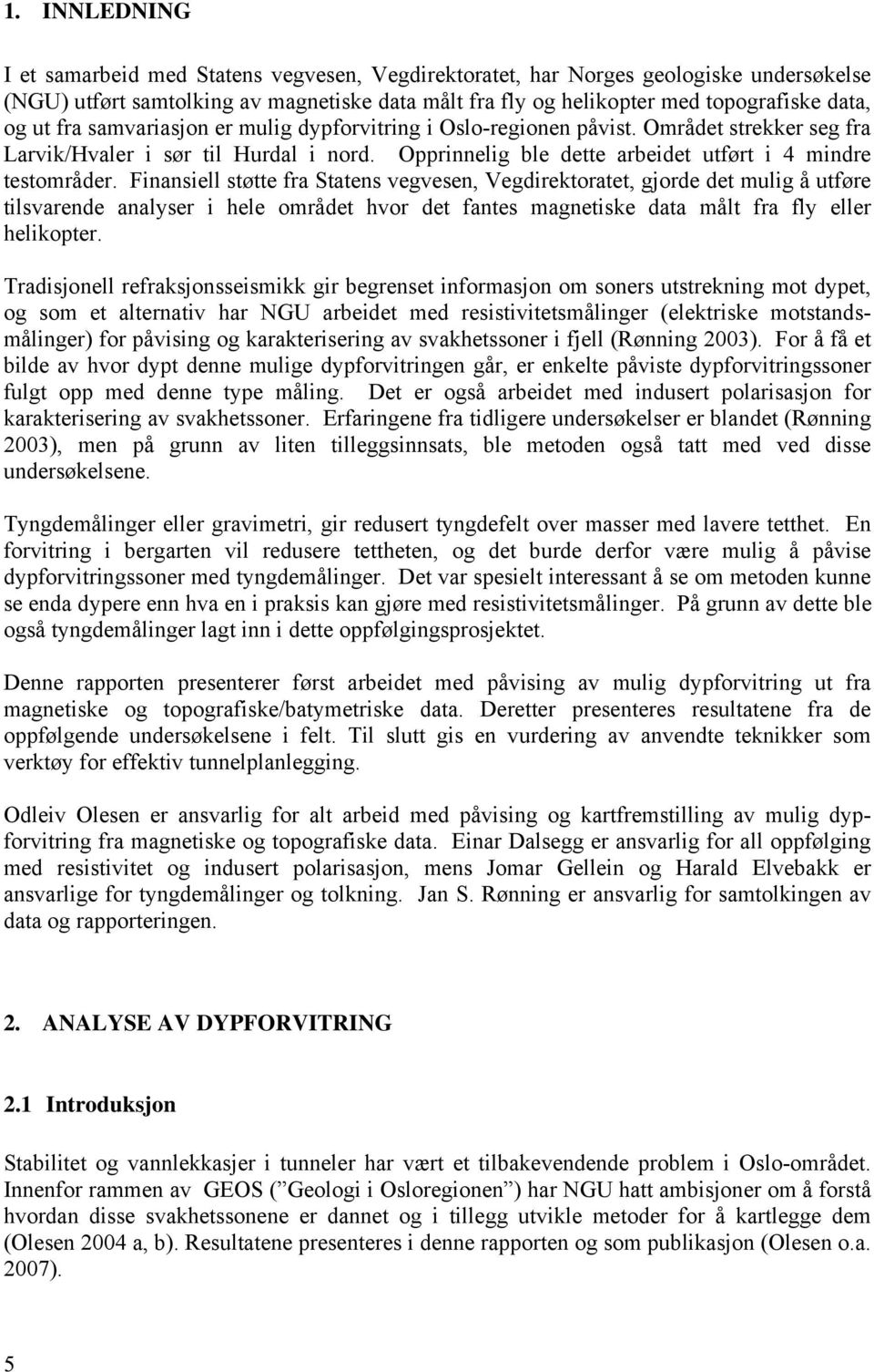 Finansiell støtte fra Statens vegvesen, Vegdirektoratet, gjorde det mulig å utføre tilsvarende analyser i hele området hvor det fantes magnetiske data målt fra fly eller helikopter.