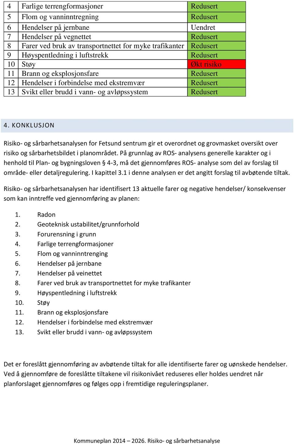 avløpssystem Redusert 4. KONKLUSJON Risiko- og sårbarhetsanalysen for Fetsund sentrum gir et overordnet og grovmasket oversikt over risiko og sårbarhetsbildet i planområdet.