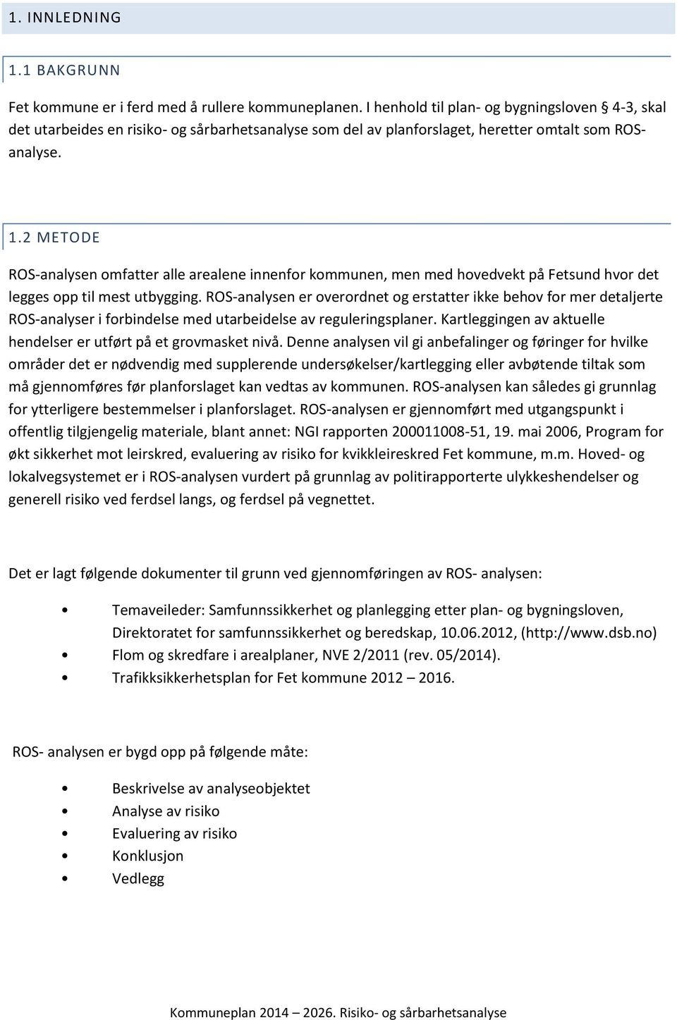 2 METODE ROS-analysen omfatter alle arealene innenfor kommunen, men med hovedvekt på Fetsund hvor det legges opp til mest utbygging.